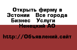 Открыть фирму в Эстонии - Все города Бизнес » Услуги   . Ненецкий АО